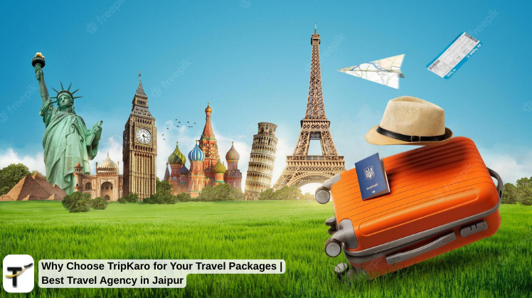 Why Choose TripKaro for Your Travel Packages | Best Travel Agency in Jaipur